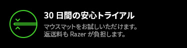 30 日間の安心トライアル - マウスマットをお試しいただけます。返送料も Razer が負担します。